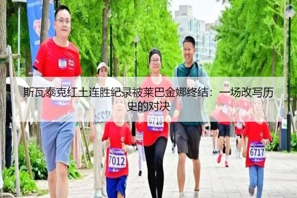 斯瓦泰克红土连胜纪录被莱巴金娜终结：一场改写历史的对决
