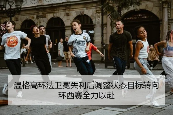 温格高环法卫冕失利后调整状态目标转向环西赛全力以赴