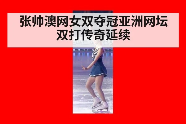 张帅澳网女双夺冠亚洲网坛双打传奇延续