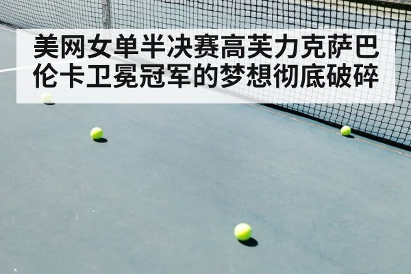 美网女单半决赛高芙力克萨巴伦卡卫冕冠军的梦想彻底破碎